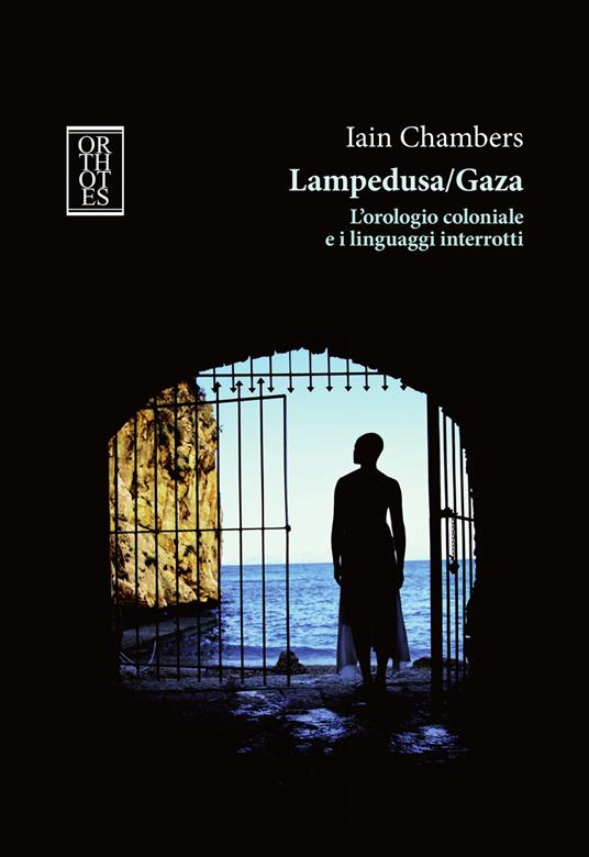 Lampedusa/Gaza. L’orologio coloniale e i linguaggi interrotti - Iain Chambers - copertina