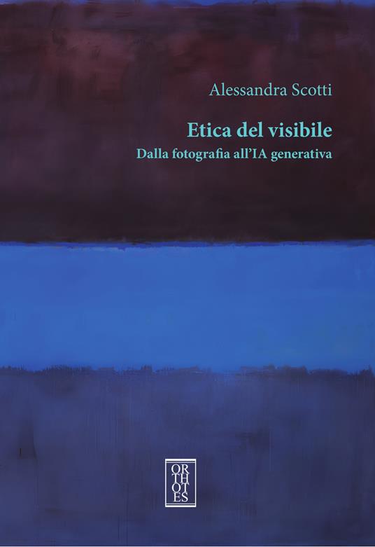 Etica del visibile. Dalla fotografia all’IA generativa - Alessandra Scotti - copertina