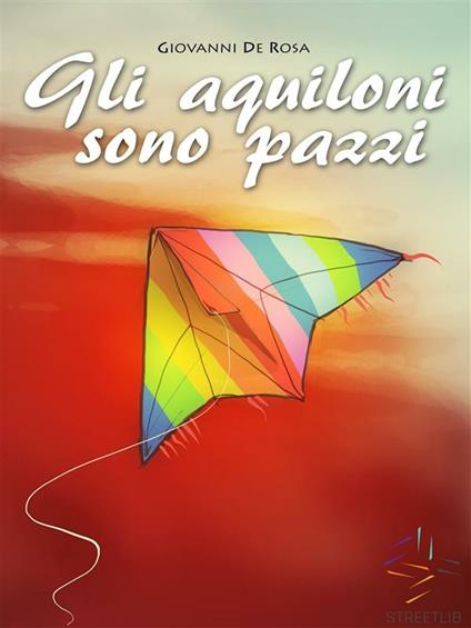 Gli aquiloni sono pazzi - Giovanni De Rosa - ebook