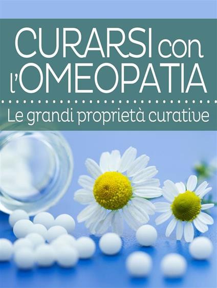 Curarsi con l'omeopatia. Le grandi proprietà curative - Vari Autori - ebook