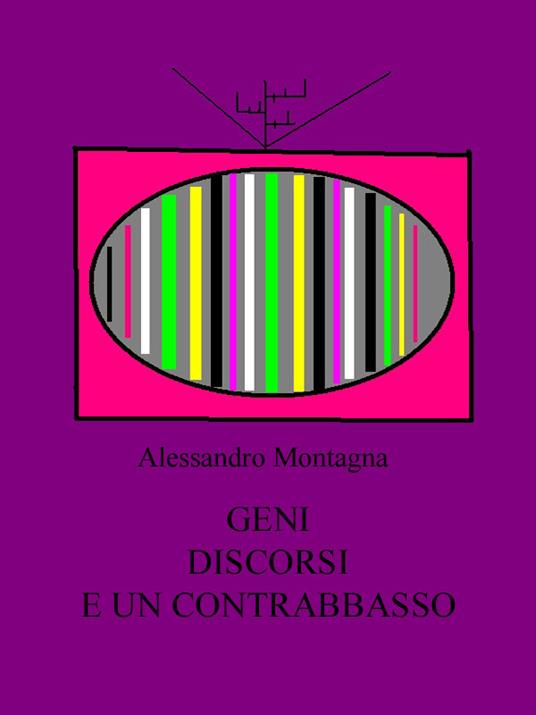 Geni, discorsi e un contrabbasso - Alessandro Montagna - ebook