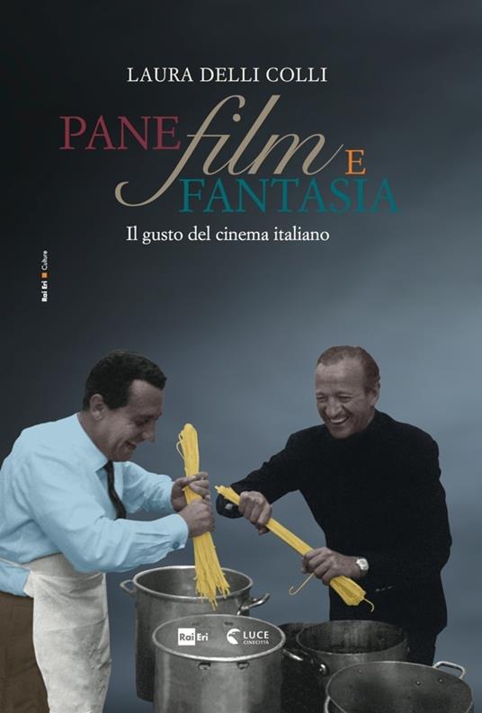 Pane, film e fantasia. Il gusto del cinema italiano - Laura Delli Colli - ebook