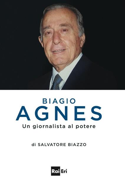 Biagio Agnes un giornalista al potere - Salvatore Biazzo - ebook