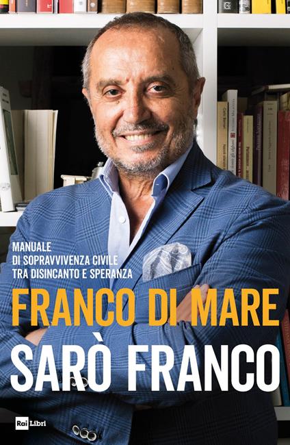 Sarò Franco. Manuale di sopravvivenza civile tra disincanto e speranza - Franco Di Mare - ebook