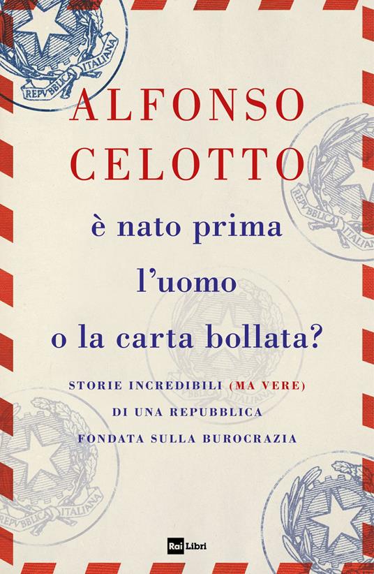 È nato prima l'uomo o la carta bollata? Storie incredibili (ma vere) di una Repubblica fondata sulla burocrazia - Alfonso Celotto - ebook