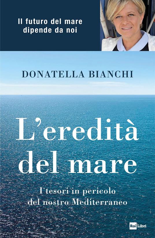 L' eredità del mare. I tesori in pericolo del nostro Mediterraneo - Donatella Bianchi,Marco Papola - ebook