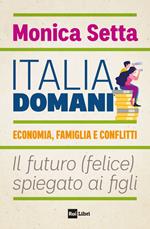 Italia, domani. Economia, famiglia e conflitti. Il futuro (felice) spiegato ai figli