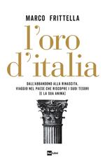 L' oro d'Italia. Dall'abbandono alla rinascita, viaggio nel paese che riscopre i suoi tesori (e la sua anima)