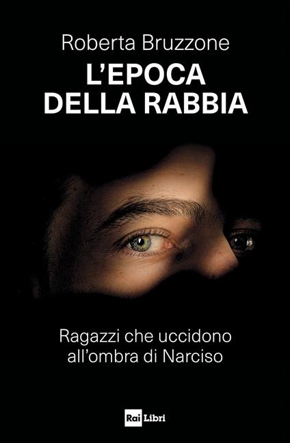 L' epoca della rabbia. Ragazzi che uccidono all'ombra di Narciso - Roberta Bruzzone - ebook