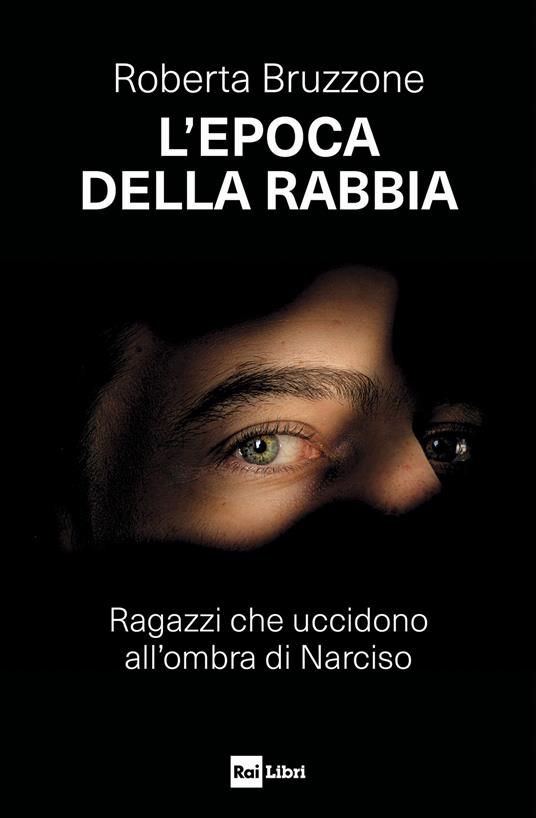 L' epoca della rabbia. Ragazzi che uccidono all'ombra di Narciso - Roberta Bruzzone - ebook