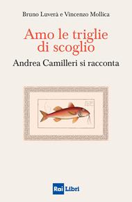 Amo le triglie di scoglio. Andrea Camilleri si racconta