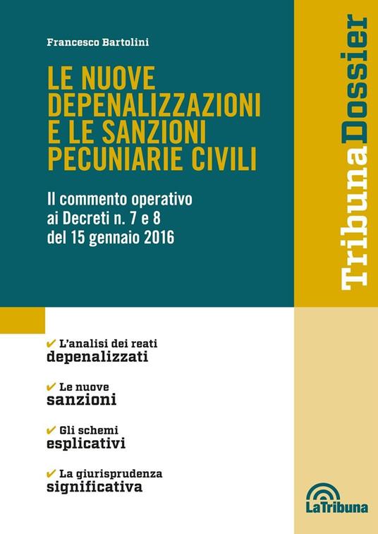 Le nuove depenalizzazioni e le sanzioni pecuniarie civili. Il commento operativo ai Decreti n. 7 e 8 del 15 gennaio 2016 - Francesco Bartolini - copertina