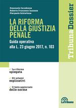 La riforma della giustizia penale. Guida operativa alla L. 23 giugno 2017, n. 103