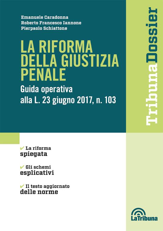 La riforma della giustizia penale. Guida operativa alla L. 23 giugno 2017, n. 103 - Emanuele Caradonna,Roberto Francesco Iannone,Pierpaolo Schiattone - copertina