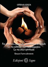 Per una vera pace della convivenza dei popoli. La via politica. La via pedagogica. La via etico-spirituale - Geremia Soscia - copertina
