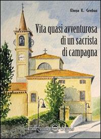 Vita quasi avventurosa di un sacrista di campagna - Elena E. Grebaz - copertina