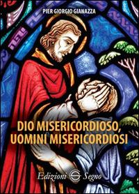 Dio misericordioso, uomini misericordiosi - Pier Giorgio Gianazza - copertina