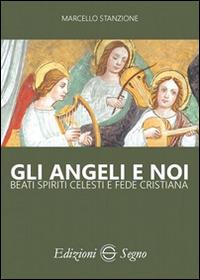 Gli angeli e noi. Beati spiriti celesti e fede cristiana - Marcello Stanzione - copertina