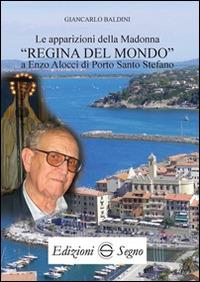 Le apparizioni della madonna «Regina del mondo» a Enzo Alocci di porto Santo Stefano - Giancarlo Baldini - copertina