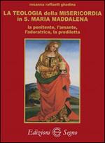 La teologia della misericordia in santa Maria Maddalena la penitente, l'amante, l'adoratrice, la prediletta