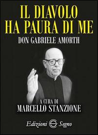 Il diavolo ha paura di me. Padre Gabriele Amorth - Marcello Stanzione - copertina