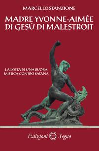 Madre Yvonne-Aimée di Gesù di Malestroit. La lotta di una suora mistica contro Satana - Marcello Stanzione - copertina