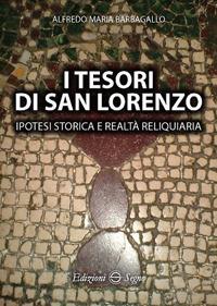 I tesori di San Lorenzo. Ipotesi storica e realtà reliquiaria - Alfredo Barbagallo - copertina