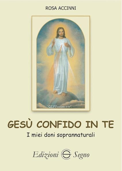 Gesù confido in te. I miei doni soprannaturali - Rosa Accinni - copertina