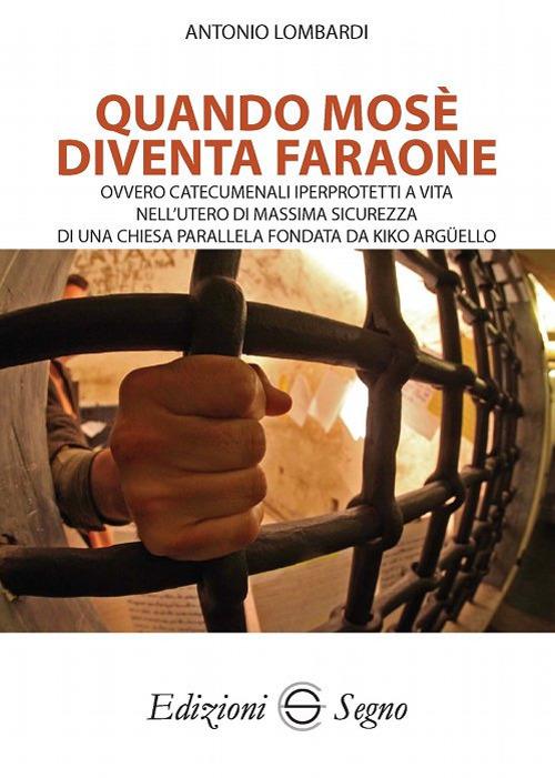 Quando Mosè diventa faraone. Ovvero catecumenali iperprotetti a vita nell'utero di massima sicurezza di una Chiesa parallela fondata da Kiko Argüello - Antonio Lombardi - copertina