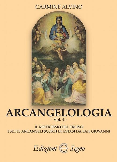 Arcangelologia. Vol. 4: misticismo del trono. I sette arcangeli scorti in estati da San Giovanni, Il. - Carmine Alvino - copertina