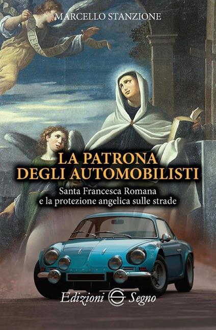 La patrona degli automobilisti. Santa Francesca Romana e la protezione angelica sulle strade - Marcello Stanzione - copertina