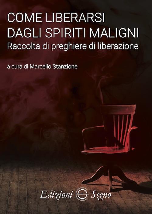 Come liberarsi dagli spiriti maligni. Raccolta di preghiere di liberazione - Marcello Stanzione - copertina