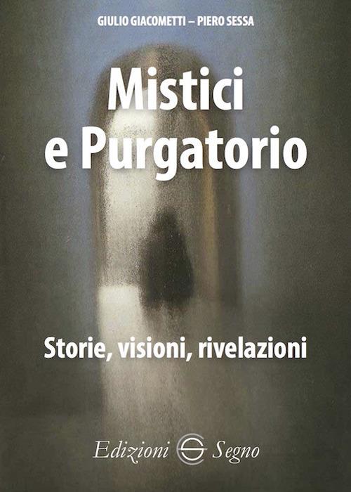 Mistici e purgatorio. Storie, visioni, rivelazioni - Giulio Giacometti,Piero Sessa - copertina
