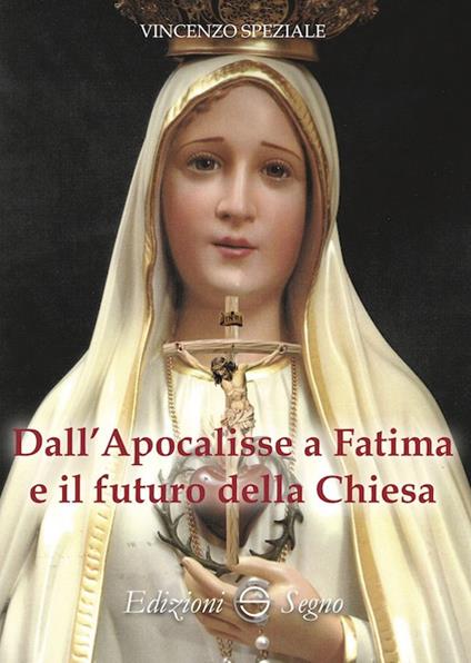 Dall'Apocalisse a Fatima e il futuro della Chiesa - Vincenzo Speziale - copertina