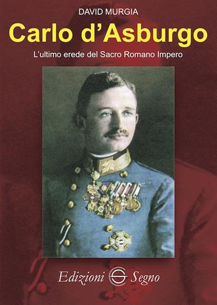 Carlo d'Asburgo L'ultimo erede del Sacro Romano Impero - David Murgia - copertina