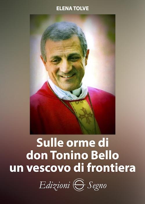 Sulle orme di don Tonino Bello un vescovo di frontiera - Elena Tolve - copertina