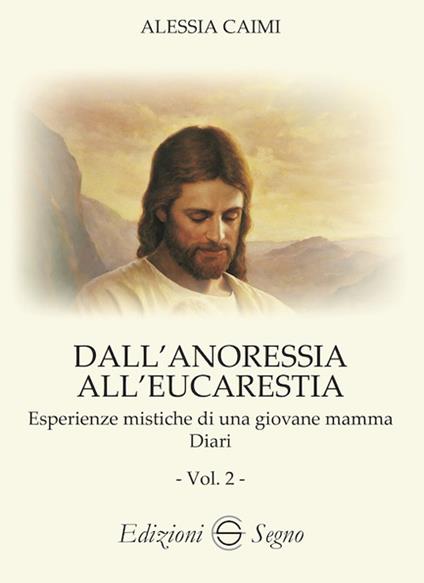 Dall'anoressia all'Eucarestia. Esperienze mistiche di una giovane mamma. Diari. Vol. 2 - Alessia Caimi - copertina