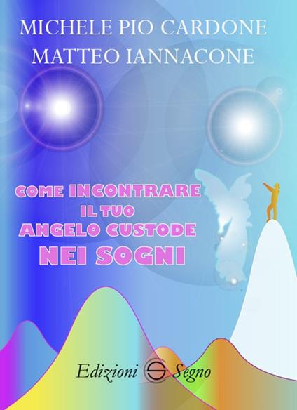 Come incontrare il tuo angelo custode nei sogni - Michele Pio Cardone,Matteo Iannacone - copertina