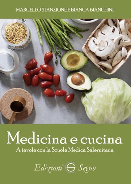 Medicina e cucina. A tavola con la Scuola Medica Salernitana - Marcello Stanzione,Bianca Bianchini - copertina