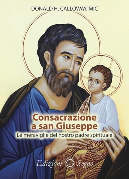 Consacrazione a san Giuseppe Le meraviglie del nostro padre spirituale - Donald H. Calloway - copertina