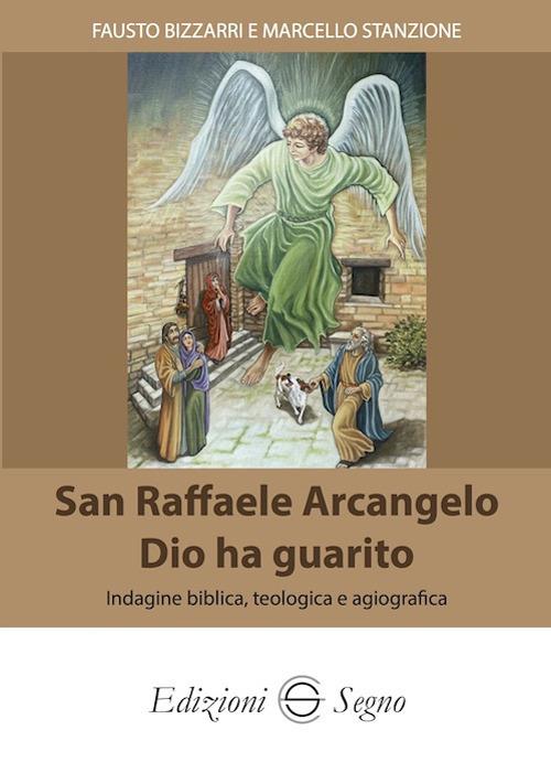 San Raffaele Arcangelo. Dio ha guarito. Indagine biblica, teologica e agiografica - Fausto Bizzarri,Marcello Stanzione - copertina