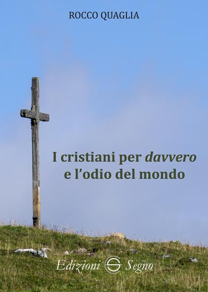 I cristiani per davvero e l'odio del mondo - Rocco Quaglia - copertina