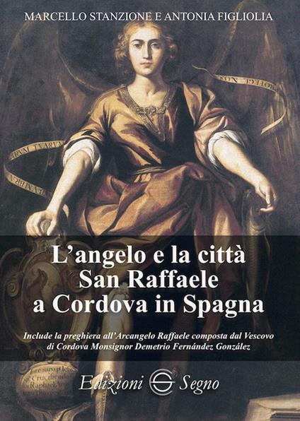 L' angelo e la città San Raffaele a Cordova in Spagna - Marcello Stanzione,Antonia Figliolia - copertina