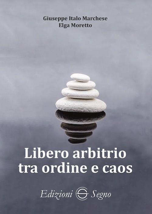 Libero arbitrio tra ordine e caos - Elga Moretto,Giuseppe Italo Marchese - copertina