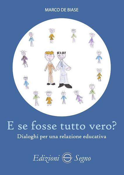 E se fosse tutto vero? Dialoghi per una relazione educativa - Marco De Biase - copertina