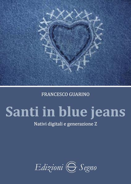 Santi in blue jeans. Nativi digitali e generazione Z - Francesco Guarino - copertina