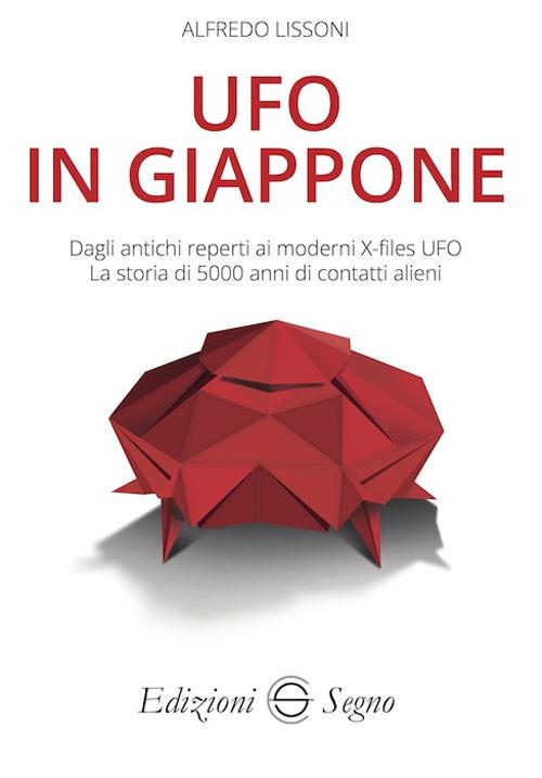 UFO in Giappone. Dagli antichi reperti ai moderni X-files UFO. La storia di 5000 anni di contatti alieni - Alfredo Lissoni - copertina