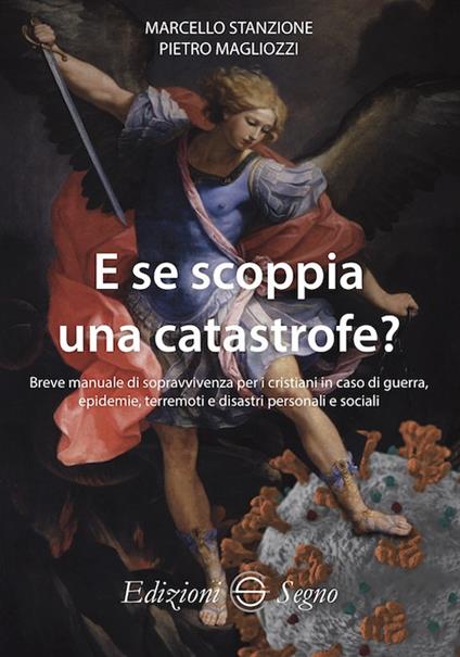 E se scoppia una catastrofe? Breve manuale di sopravvivenza per cristiani in caso di guerra, epidemie, terremoti e disastri personali e sociali - Marcello Stanzione,Pietro Magliozzi - copertina