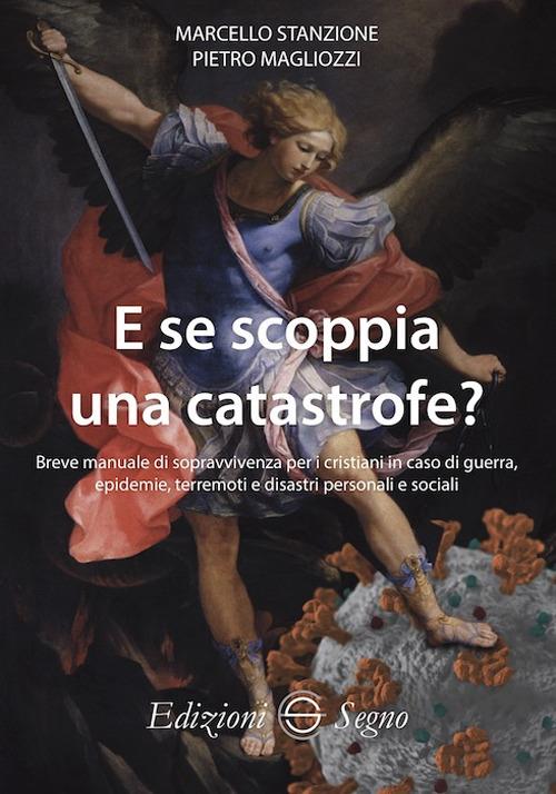E se scoppia una catastrofe? Breve manuale di sopravvivenza per cristiani in caso di guerra, epidemie, terremoti e disastri personali e sociali - Marcello Stanzione,Pietro Magliozzi - copertina
