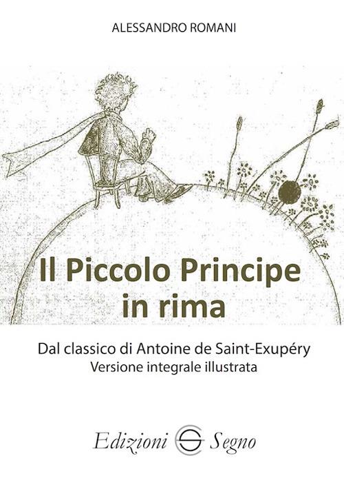 Il Piccolo Principe in rima dal classico di Antoine de Saint-Exupéry versione integrale illustrata. Ediz. illustrata - Alessandro Romani - copertina